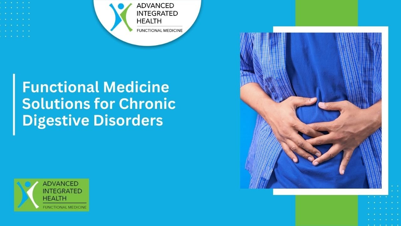 Functional Medicine Solutions for Chronic Digestive Disorders Functional Medicine Solutions for Chronic Digestive Disorders